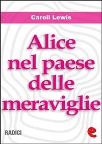 Alice nel Paese delle Meraviglie (Alice's Adventures In Wonderland ) - Caroll Lewis - ebook