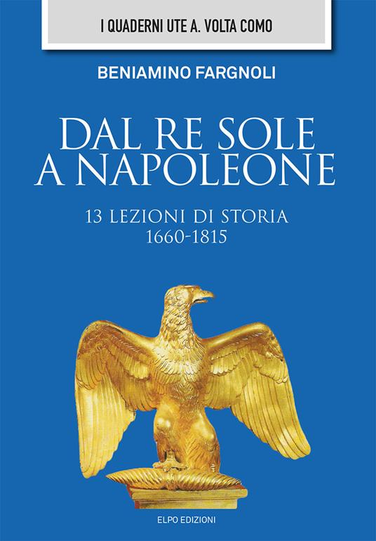 Dal Re Sole a Napoleone. 13 lezioni di storia (1660-1815) - Beniamino Fargnoli - copertina