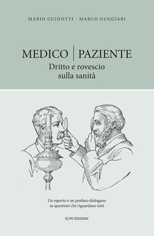 Medico-paziente. Dritto e rovescio sulla sanità - Mario Guidotti - Marco Guggiari - - Libro - Elpo Edizioni - | IBS