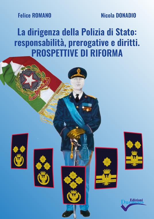 La dirigenza della Polizia di Stato: responsabilità, prerogative e diritti. Prospettive di riforma - Felice Romano,Nicola Donadio - copertina