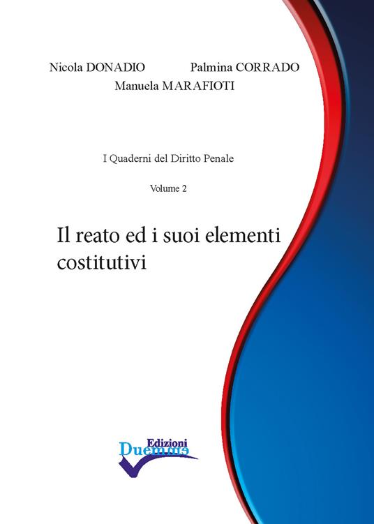 Il reato ed i suoi elementi costitutivi - Nicola Donadio,Palmina Corrado,Manuela Marafioti - copertina
