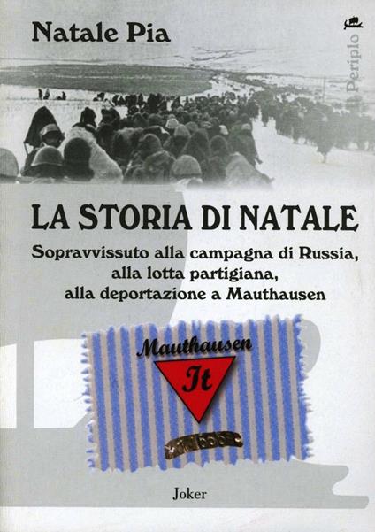 La storia di Natale. Sopravvissuto alla ritirata di Russia, alla resistenza partigiana, alla deportazione a Mautaushen - Natale Pia - copertina