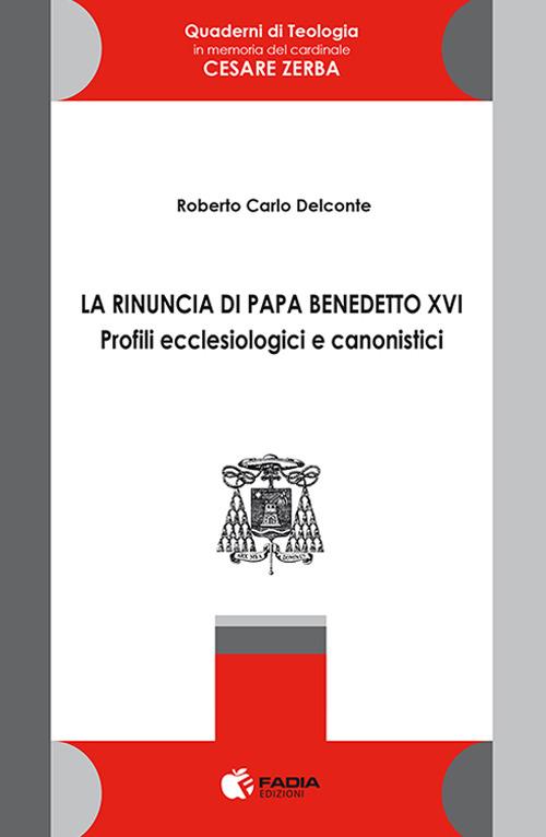 La rinuncia di papa Benedetto XVI. Profili ecclesiologici e canonistici - Roberto Carlo Delconte - copertina