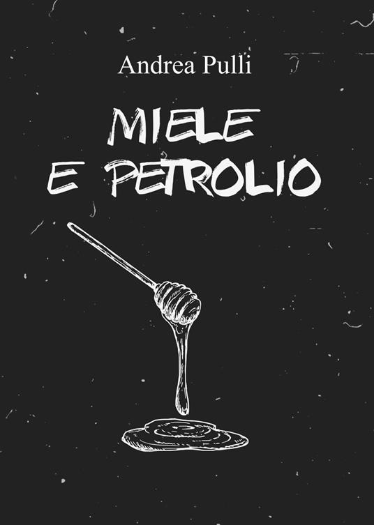 Miele e petrolio - Andrea Pulli - copertina