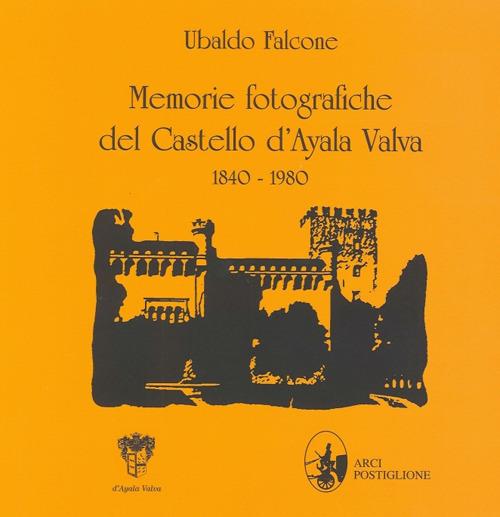 Memorie fotografiche del castello d'Ayala Valva 1840-1980. Ediz. illustrata - Ubaldo Falcone - copertina