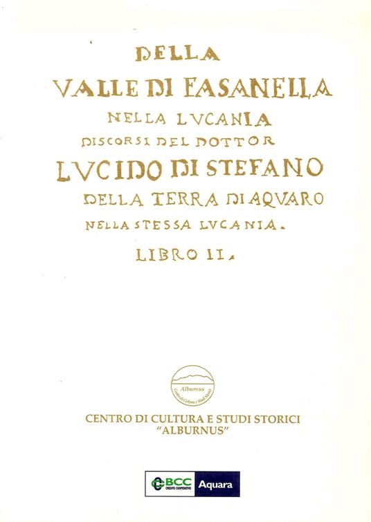 Della Valle di Fasanella nella Lucania. Discorsi del dottor Lucido Di Stefano della terra di Aquaro nella stessa Lucania. Nuova ediz.. Vol. 2 - Lucido Di Stefano - copertina