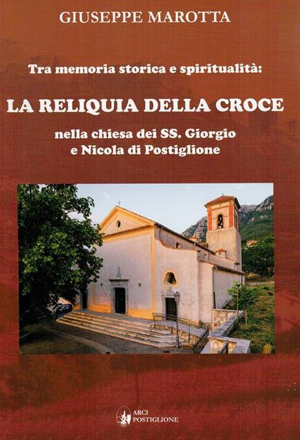 Tra memoria storica e spiritualità. La Reliquia della Croce nella chiesa dei SS. Giorgio e Nicola di Postiglione - Giuseppe Marotta - copertina