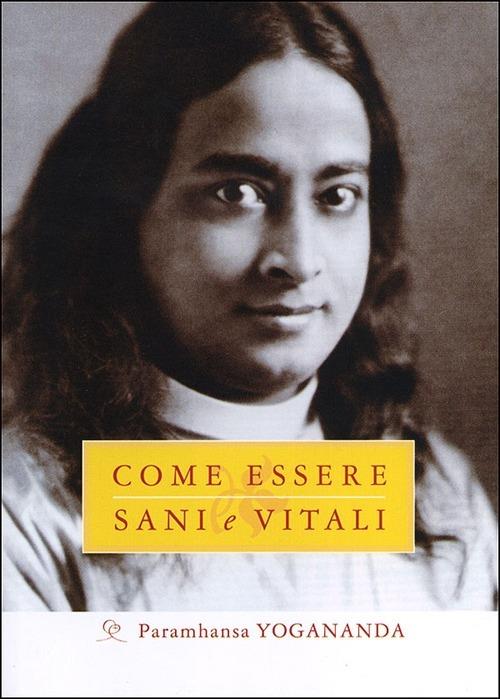 Come essere sani e vitali - Swami Yogananda Paramhansa - copertina