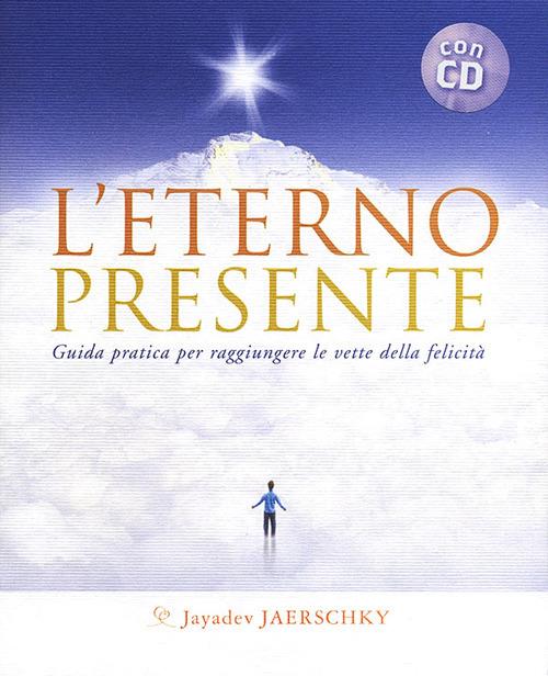 L'eterno presente. Guida pratica per raggiungere le vette della felicità. Con CD Audio - Jayadev Jaerschky - copertina