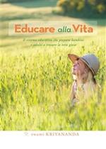 Educare alla vita. Il sistema educativo che prepara bambini e adulti a trovare la vera gioia