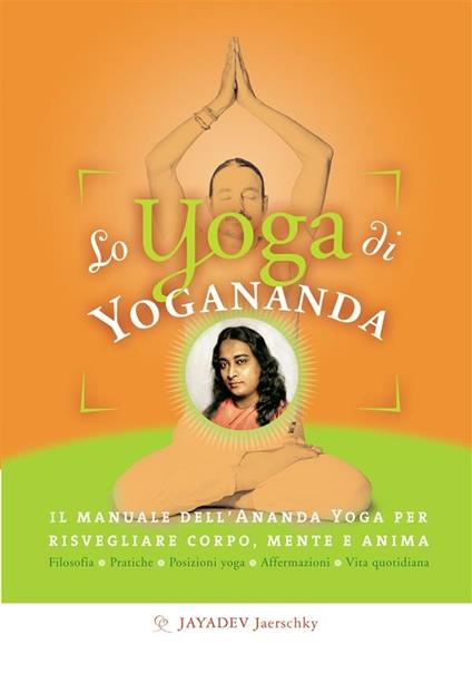 Lo yoga di Yogananda. Il manuale dell'Ananda Yoga per risvegliare corpo, mente e anima - Jayadev Jaerschky,S. M. Ellero - ebook