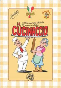 Il cucinaccio. Ricettario umoristico illustrato per cucinare in allegria - Roberto Salvetti - copertina