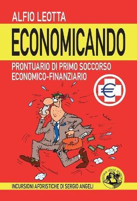 Economicando. Prontuario di primo soccorso economico-finanziario - Alfio Leotta - copertina