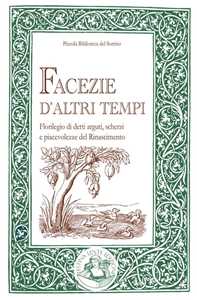Facezie d'altri tempi. Florilegio di detti arguti, scherzi e piacevolezze del Rinascimento
