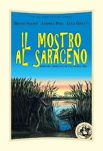 Il mostro al Saraceno. Romanzo umoristico di una storia vera. Ediz. illustrata