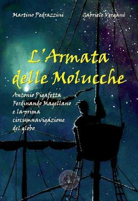 L' Armata delle Molucche. Antonio Pigafetta, Ferdinando Magellano e la prima circumnavigazione del globo - Martino Pedrazzini - copertina