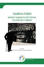 Gualtiero Fabbri. Pioniere sommerso del cinema, tra pellicola e digitale