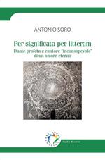 Per significata per litteram. Dante profeta e cantore «inconsapevole» di un amore eterno