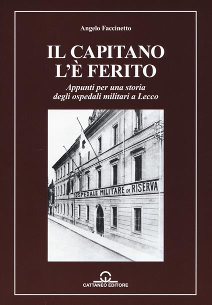 Il capitano l'è ferito. Appunti per una storia degli ospedali militari a Lecco - Angelo Faccinetto - copertina