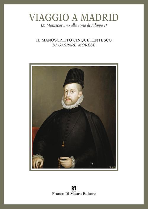Viaggio a Madrid. Da Montecorvino alla corte di Filippo II - Gaspare Morese - copertina
