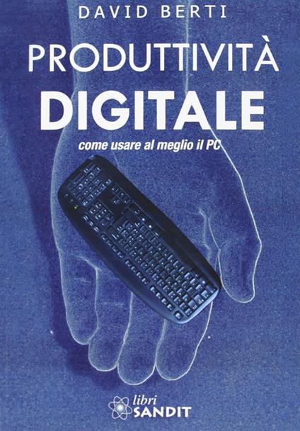 Produttività digitale. Come usare al meglio il PC - David Berti - copertina