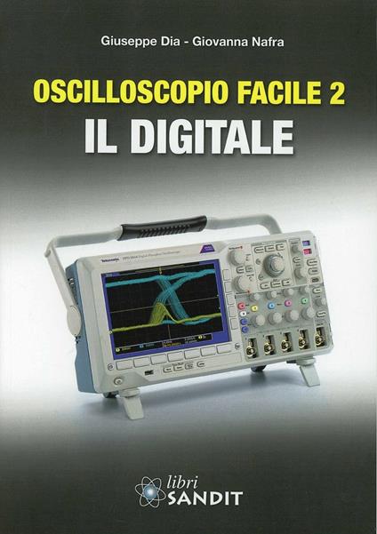 Oscilloscopio facile. Vol. 2: Il digitale. - Giuseppe Dia,Giovanna Nafra - copertina