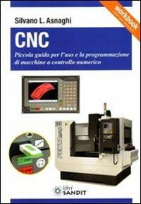 CNC. Piccola guida per l'uso e la programmazione di macchine a controllo numerico - Silvano L. Asnaghi - copertina