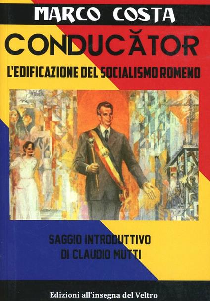 Conducator. L'edificazione del socialismo romeno - Marco Costa - copertina