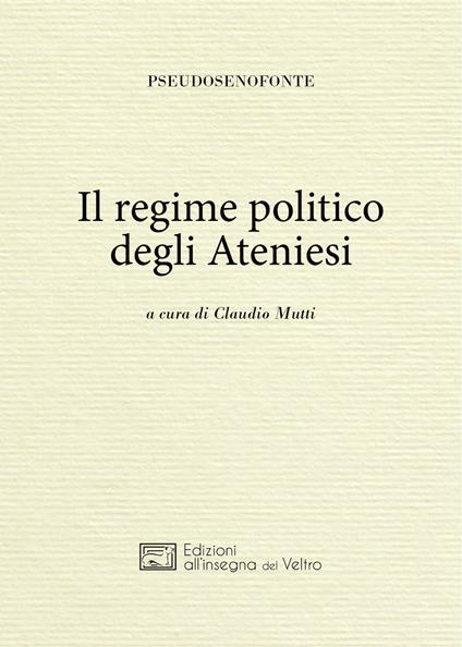 Il regime politico degli ateniesi. Ediz. greca e italiana - Pseudo Senofonte - copertina