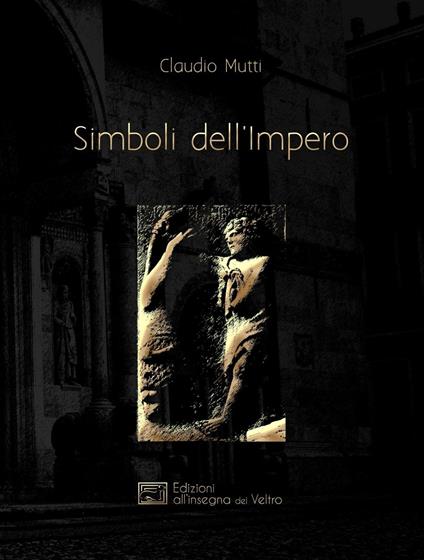 Simboli dell'Impero. Il messaggio antelamico di Borgo San Donnino - Claudio Mutti - copertina