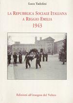 La Repubblica Sociale Italiana a Reggio Emilia 1943. Ediz. illustrata