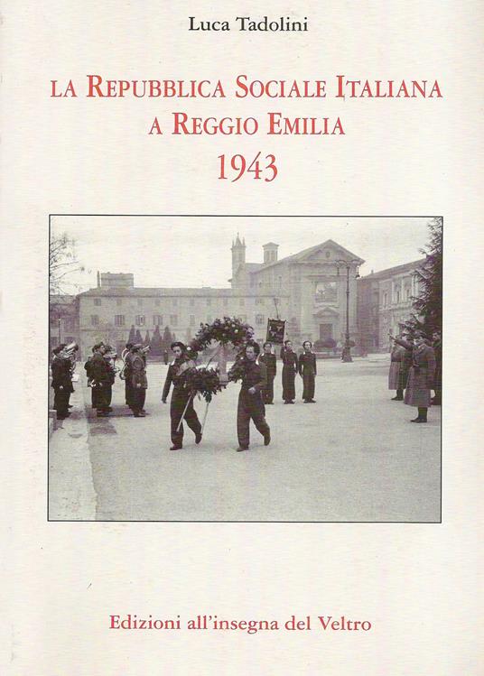 La Repubblica Sociale Italiana a Reggio Emilia 1943. Ediz. illustrata - Luca Tadolini - copertina