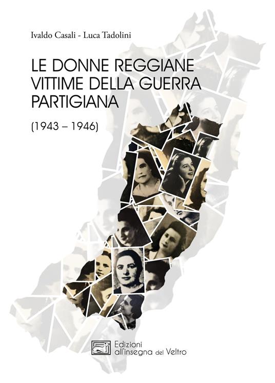 Le donne reggiane vittime della guerra partigiana (1943-1946) - Luca Tadolini,Ivaldo Casali - copertina