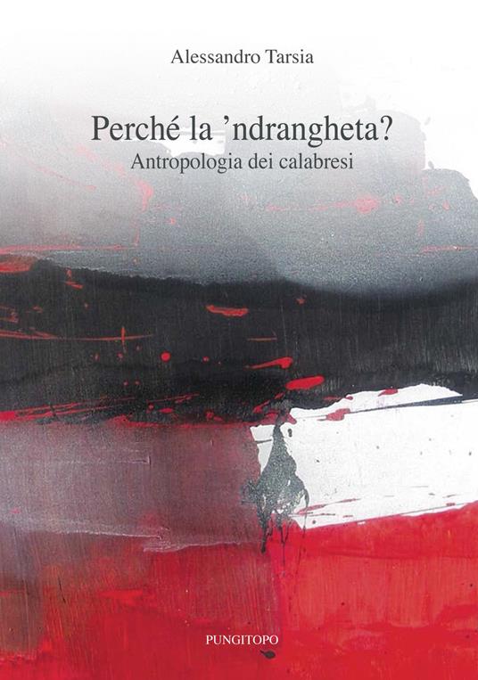 Perché la 'ndrangheta? Antropologia dei calabresi - Alessandro Tarsia - copertina