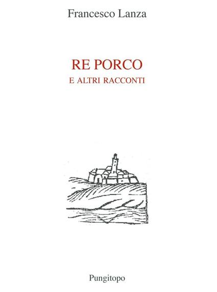 Re porco e altri racconti - Francesco Lanza - copertina