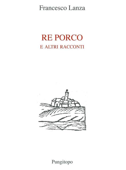 Re porco e altri racconti - Francesco Lanza - copertina