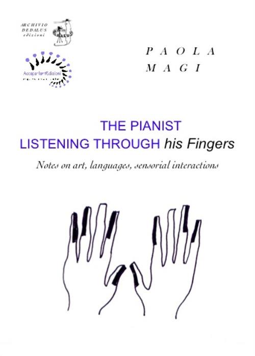 The pianist listening through his fingers. Notes on art, languages, sensorial interactions - Paola Magi - copertina