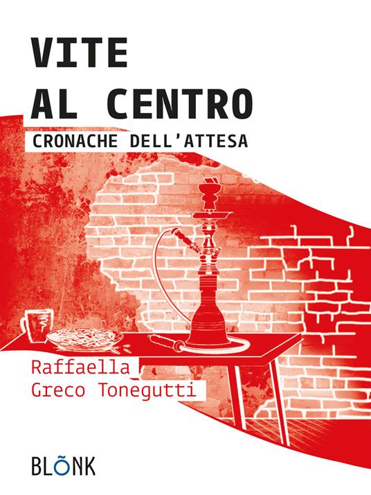 Vite al centro. Cronache dell'attesa - Raffaella Greco Tonegutti - copertina