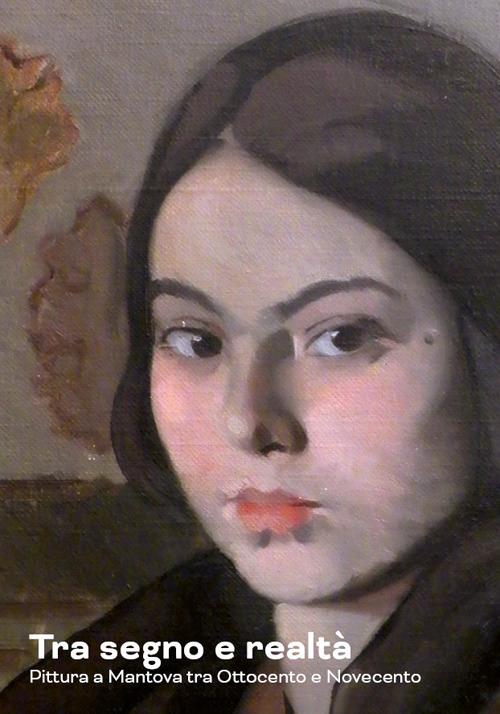Tra segno e realtà. Pittura a Mantova tra Ottocento e Novecento - copertina
