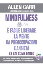 Mindfulness. È facile liberare la mente da preoccupazioni e ansietà se sai come farlo. La strada facile verso la mindfulness