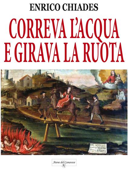 Correva l'acqua e girava la ruota. Ediz. illustrata - Enrico Chiades - copertina