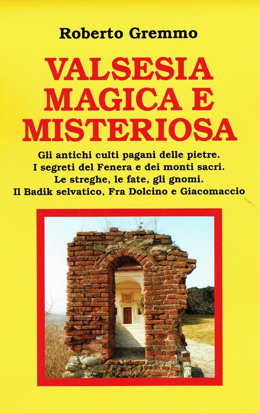 Valsesia magica e misteriosa. Gli antichi culti pagani delle pietre. I segreti del Fenera e dei monti sacri. Le streghe, le fate, gli gnomi. Il Badik selvatico, Fra Dolcino e Giacomaccio - Roberto Gremmo - copertina