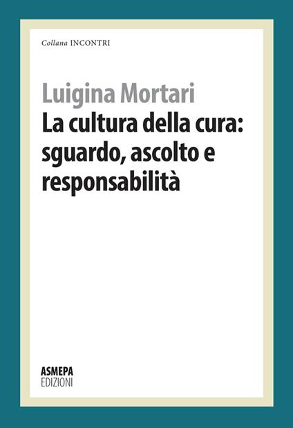 La cultura della cura: sguardo, ascolto e responsabilità - Luigina Mortari - copertina