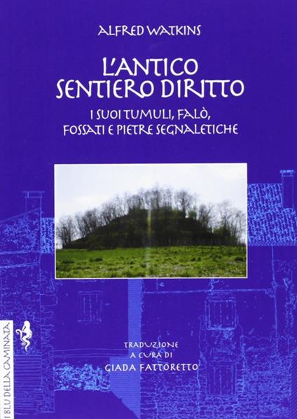 L' antico sentiero diritto. I suoi tumuli, falò, fossati e pietre segnaletiche - Alfred Watkins - copertina