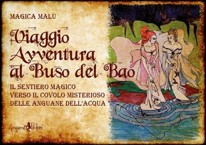 Viaggio avventura al Buso del Bao. Il sentiero magico verso il covolo misterioso delle Anguane dell'acqua. Ediz. illustrata - Magica Malù - copertina