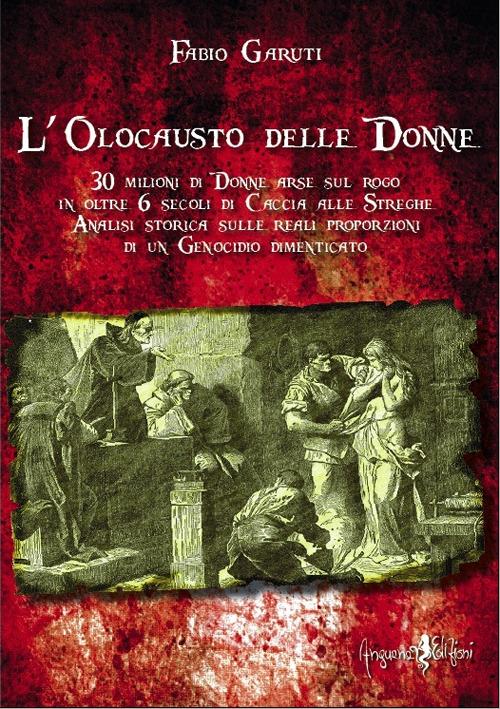 L'olocausto delle donne. 30 milioni di donne arse sul rogo in oltre 6 secoli di caccia alle streghe - Fabio Garuti - copertina