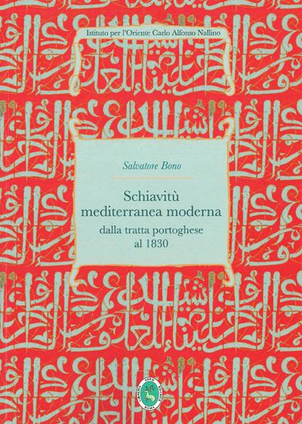 Schiavitù mediterranea moderna. Dalla tratta dei portoghesi alla fine dei Barbareschi 1434-1830 - Salvatoro Bono - copertina