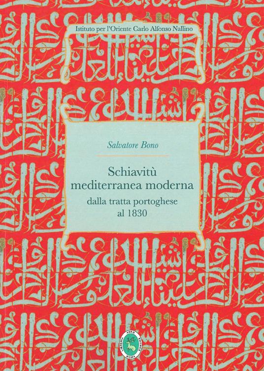 Schiavitù mediterranea moderna. Dalla tratta dei portoghesi alla fine dei Barbareschi 1434-1830 - Salvatoro Bono - copertina