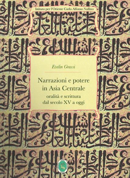 Narrazioni e potere in Asia Centrale. Oralità e scrittura dal secolo XV a oggi. Ediz. integrale - Evelin Grassi - copertina