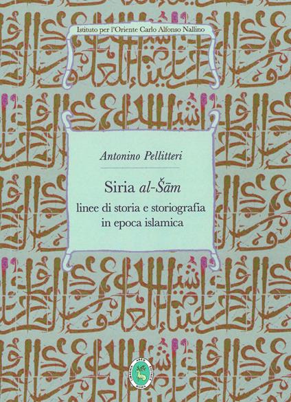 Siria al-Sam. Linee di storia e storiografia islamica. Ediz. integrale - Antonino Pellitteri - copertina